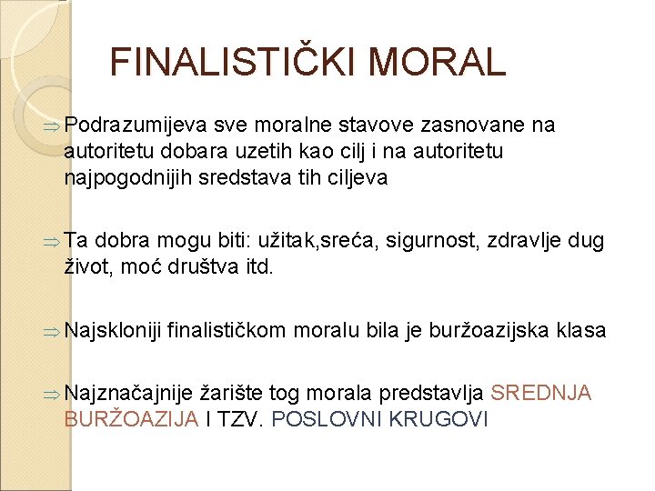 FINALISTIČKI MORAL Þ Podrazumijeva sve moralne stavove zasnovane na autoritetu dobara uzetih kao cilj