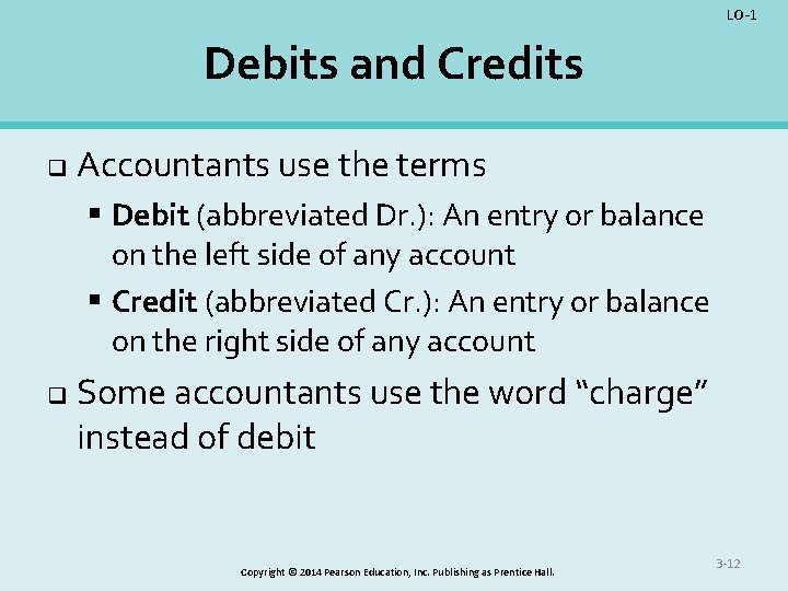 LO-1 Debits and Credits q Accountants use the terms § Debit (abbreviated Dr. ):