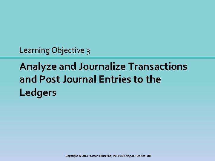Learning Objective 3 Analyze and Journalize Transactions and Post Journal Entries to the Ledgers