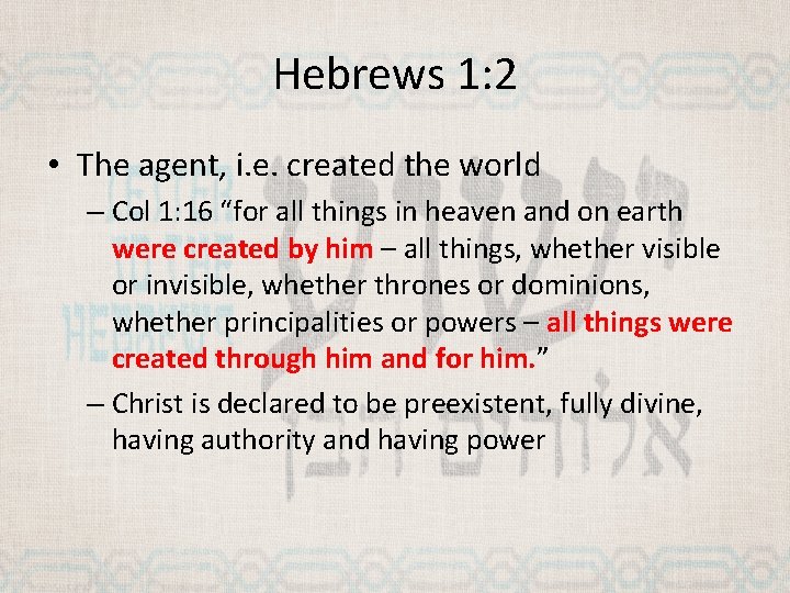 Hebrews 1: 2 • The agent, i. e. created the world – Col 1: