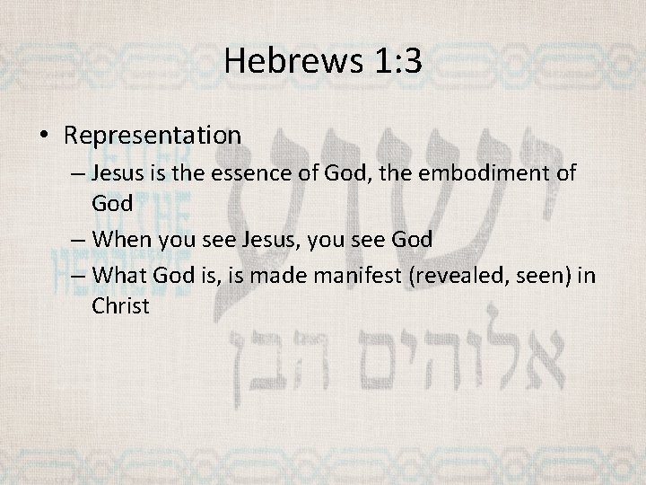 Hebrews 1: 3 • Representation – Jesus is the essence of God, the embodiment