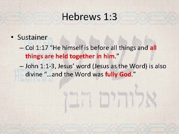Hebrews 1: 3 • Sustainer – Col 1: 17 “He himself is before all