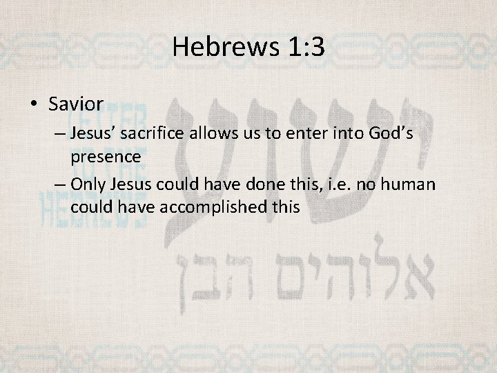 Hebrews 1: 3 • Savior – Jesus’ sacrifice allows us to enter into God’s