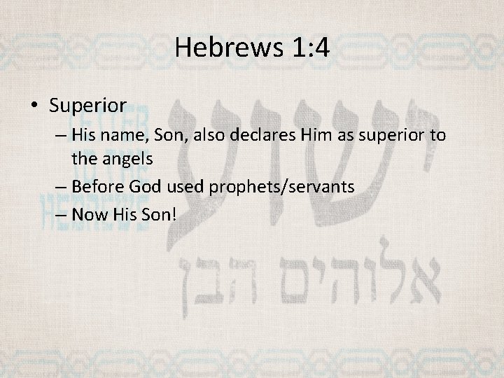 Hebrews 1: 4 • Superior – His name, Son, also declares Him as superior
