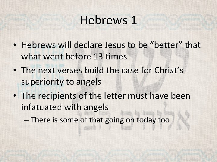 Hebrews 1 • Hebrews will declare Jesus to be “better” that went before 13