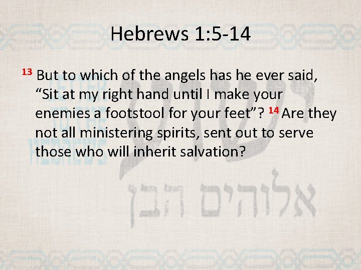 Hebrews 1: 5 -14 13 But to which of the angels has he ever