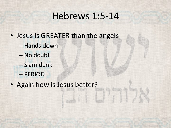 Hebrews 1: 5 -14 • Jesus is GREATER than the angels – Hands down