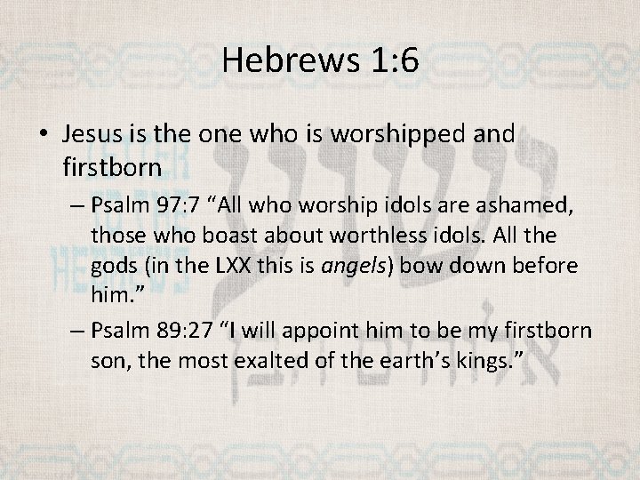 Hebrews 1: 6 • Jesus is the one who is worshipped and firstborn –