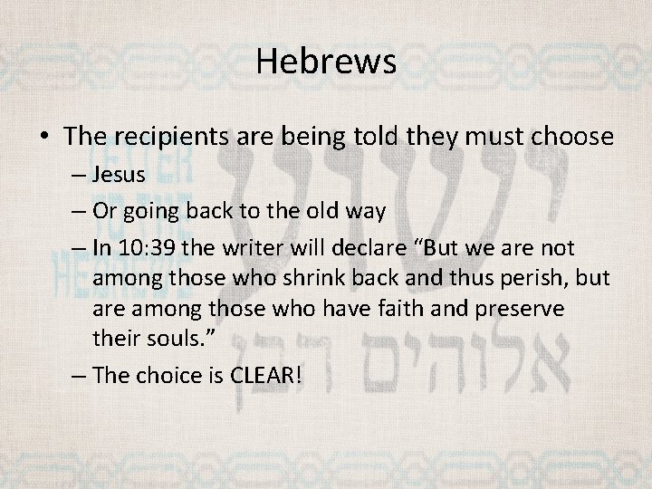 Hebrews • The recipients are being told they must choose – Jesus – Or
