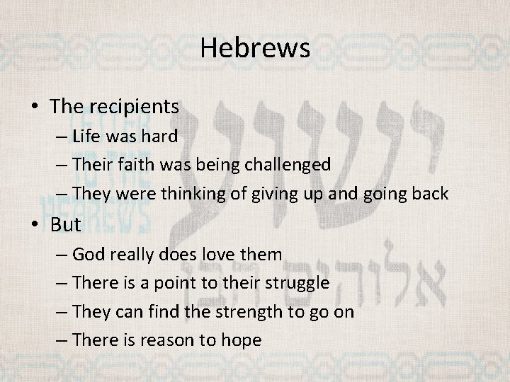 Hebrews • The recipients – Life was hard – Their faith was being challenged