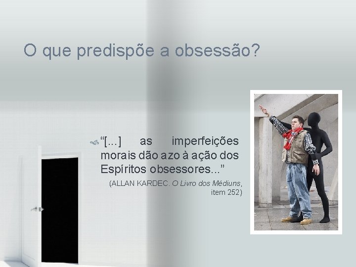 O que predispõe a obsessão? “[. . . ] as imperfeições morais dão azo