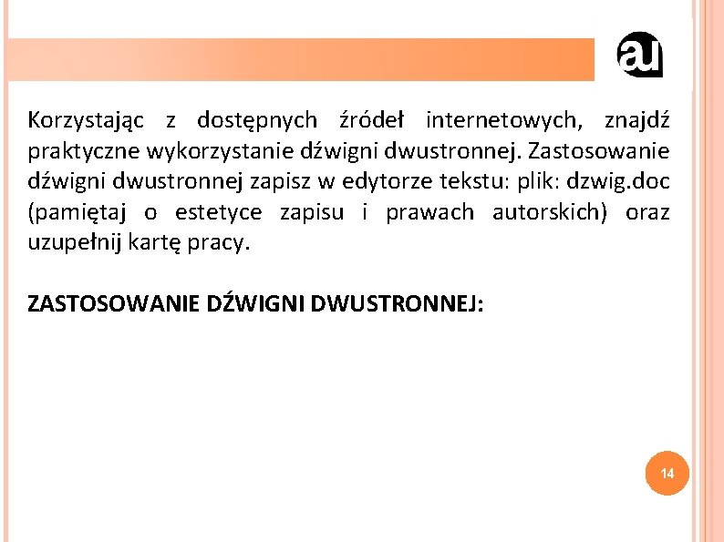 Korzystając z dostępnych źródeł internetowych, znajdź praktyczne wykorzystanie dźwigni dwustronnej. Zastosowanie dźwigni dwustronnej zapisz