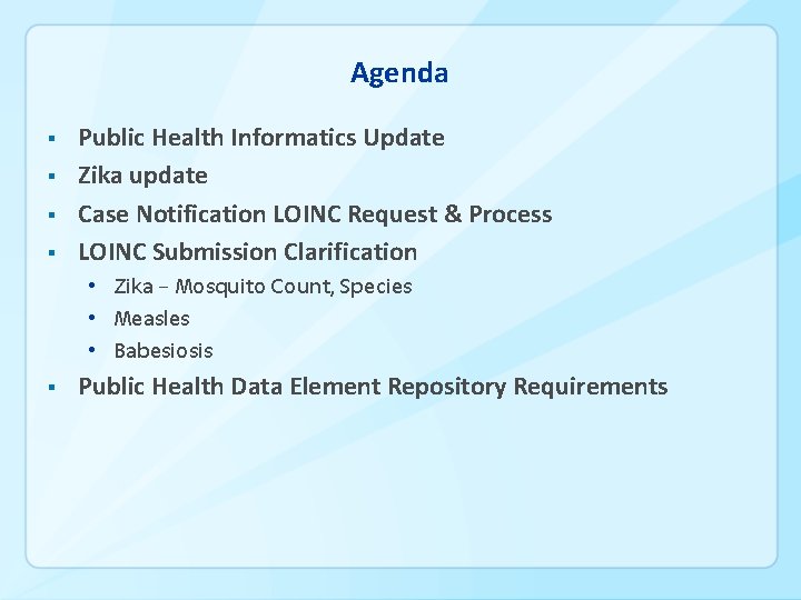 Agenda § § Public Health Informatics Update Zika update Case Notification LOINC Request &