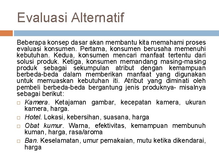 Evaluasi Alternatif Beberapa konsep dasar akan membantu kita memahami proses evaluasi konsumen. Pertama, konsumen Evaluasi Alternatif Beberapa konsep dasar akan membantu kita memahami proses evaluasi konsumen. Pertama, konsumen