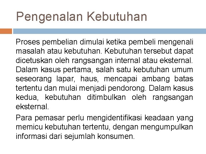 Pengenalan Kebutuhan Proses pembelian dimulai ketika pembeli mengenali masalah atau kebutuhan. Kebutuhan tersebut dapat Pengenalan Kebutuhan Proses pembelian dimulai ketika pembeli mengenali masalah atau kebutuhan. Kebutuhan tersebut dapat