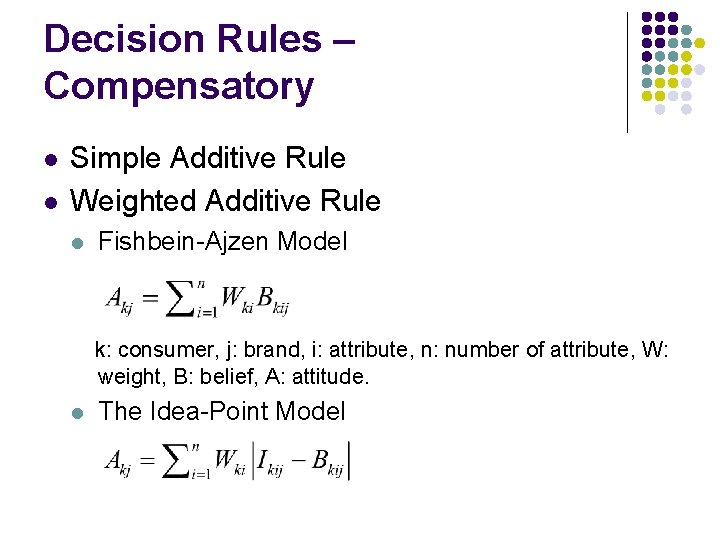 Decision Rules – Compensatory l l Simple Additive Rule Weighted Additive Rule l Fishbein-Ajzen