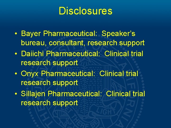 Disclosures • Bayer Pharmaceutical: Speaker’s bureau, consultant, research support • Daiichi Pharmaceutical: Clinical trial