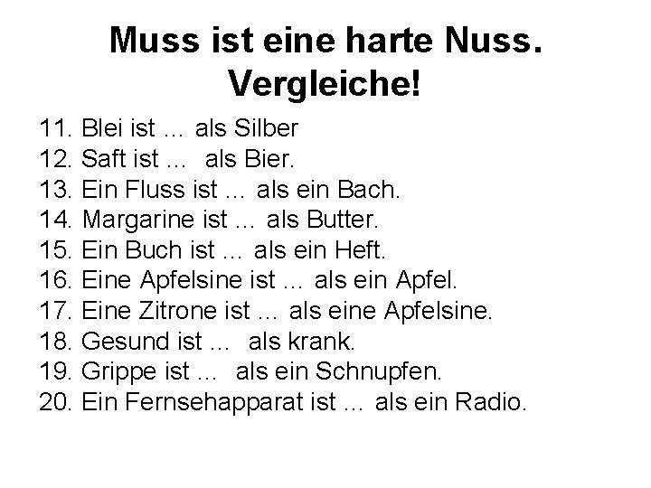 Muss ist eine harte Nuss. Vergleiche! 11. Blei ist … als Silber 12. Saft