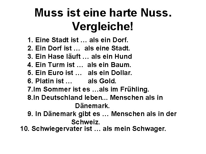 Muss ist eine harte Nuss. Vergleiche! 1. Eine Stadt ist … als ein Dorf.