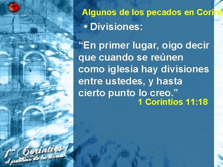 Algunos de los pecados en Corinto • Divisiones: “En primer lugar, oigo decir que