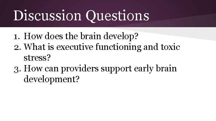 Discussion Questions 1. How does the brain develop? 2. What is executive functioning and