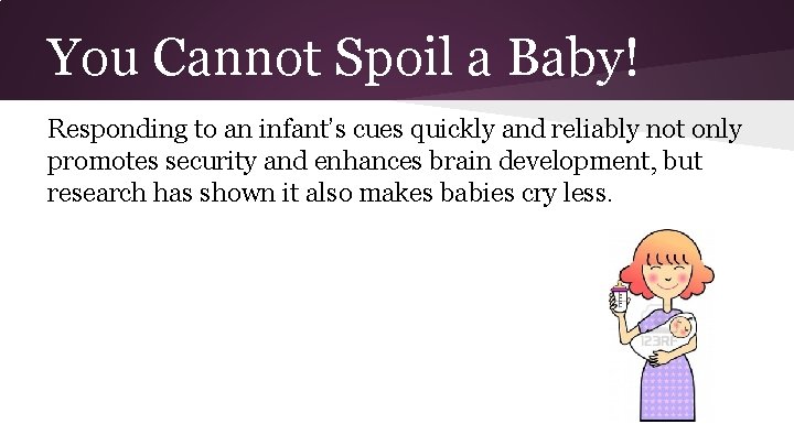 You Cannot Spoil a Baby! Responding to an infant’s cues quickly and reliably not