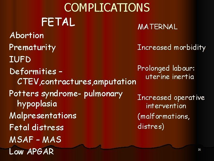 COMPLICATIONS FETAL MATERNAL Abortion Increased morbidity Prematurity IUFD Prolonged labour: Deformities – uterine inertia