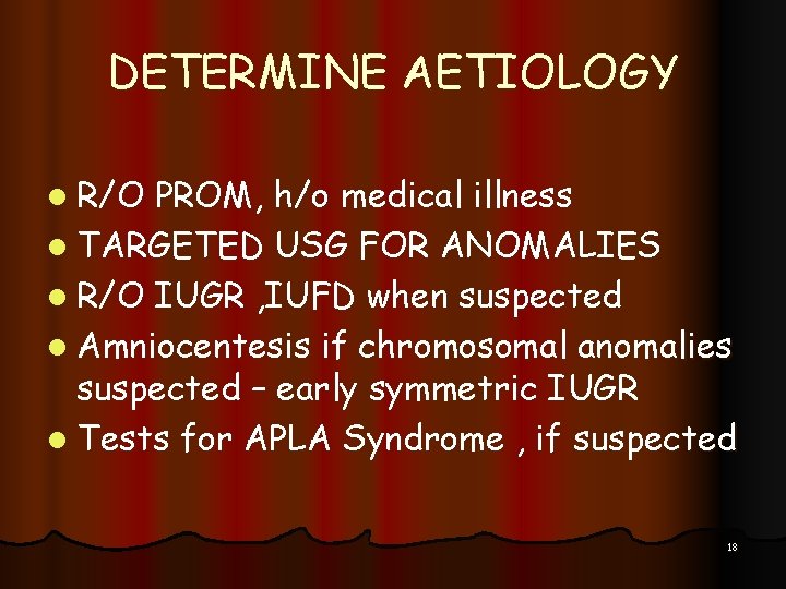 DETERMINE AETIOLOGY l R/O PROM, h/o medical illness l TARGETED USG FOR ANOMALIES l