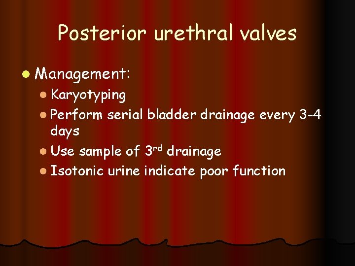 Posterior urethral valves l Management: l Karyotyping l Perform serial bladder drainage every 3