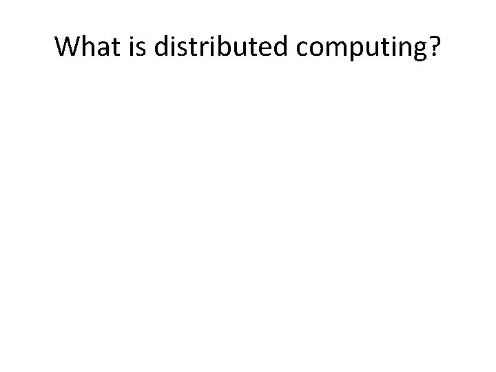 What is distributed computing? 