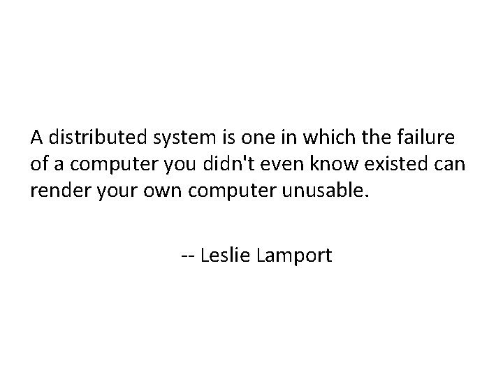 A distributed system is one in which the failure of a computer you didn't
