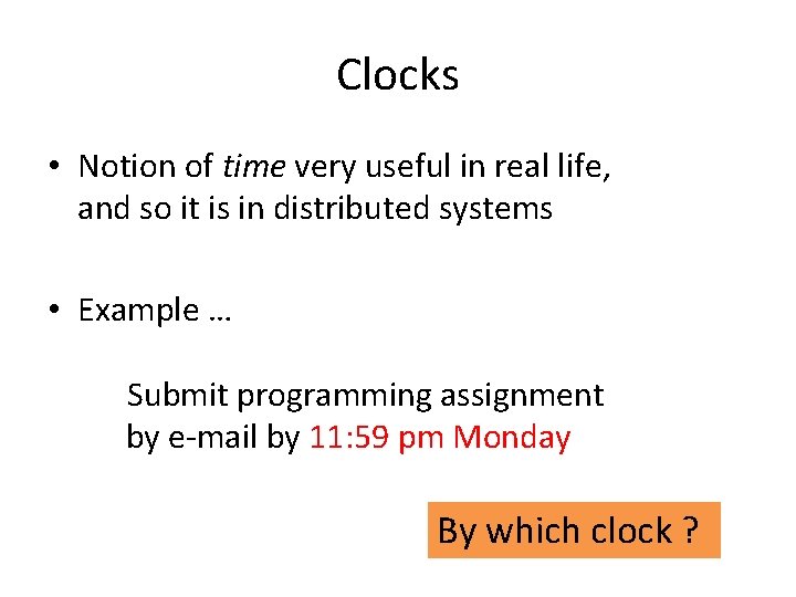 Clocks • Notion of time very useful in real life, and so it is