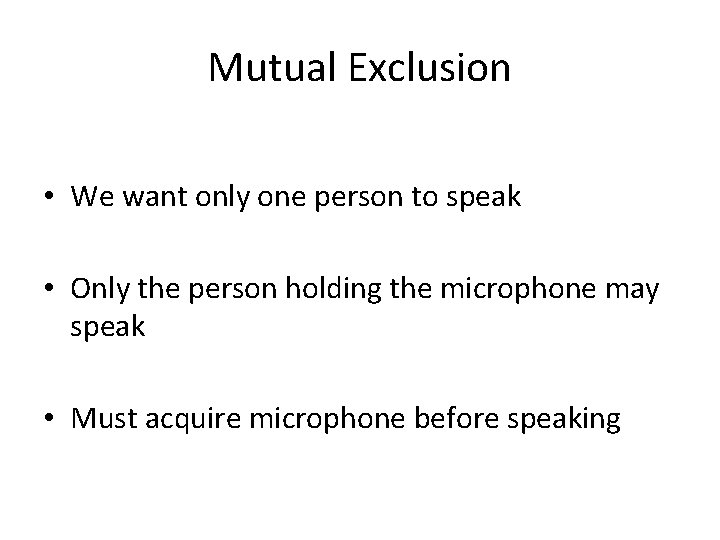 Mutual Exclusion • We want only one person to speak • Only the person
