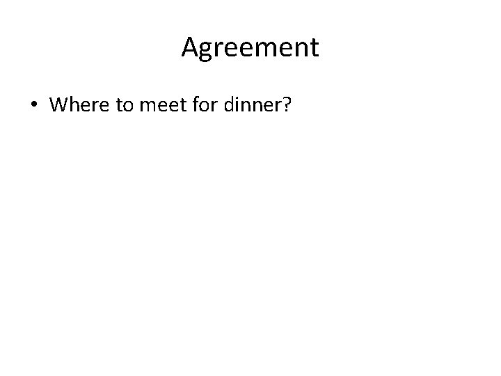 Agreement • Where to meet for dinner? 