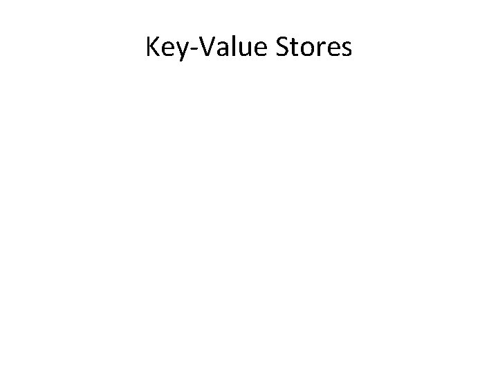 Key-Value Stores 