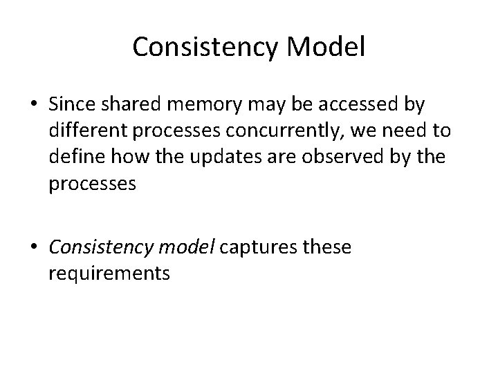 Consistency Model • Since shared memory may be accessed by different processes concurrently, we