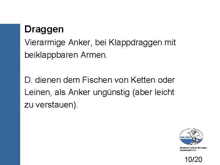 Draggen Vierarmige Anker, bei Klappdraggen mit beiklappbaren Armen. D. dienen dem Fischen von Ketten