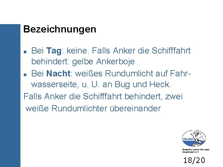 Bezeichnungen Bei Tag: keine. Falls Anker die Schifffahrt behindert: gelbe Ankerboje Bei Nacht: weißes