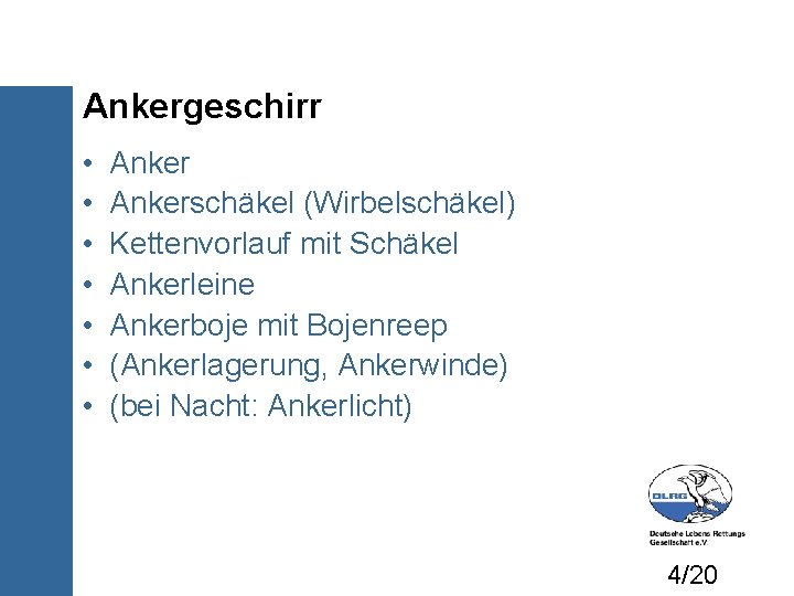 Ankergeschirr • • Ankerschäkel (Wirbelschäkel) Kettenvorlauf mit Schäkel Ankerleine Ankerboje mit Bojenreep (Ankerlagerung, Ankerwinde)