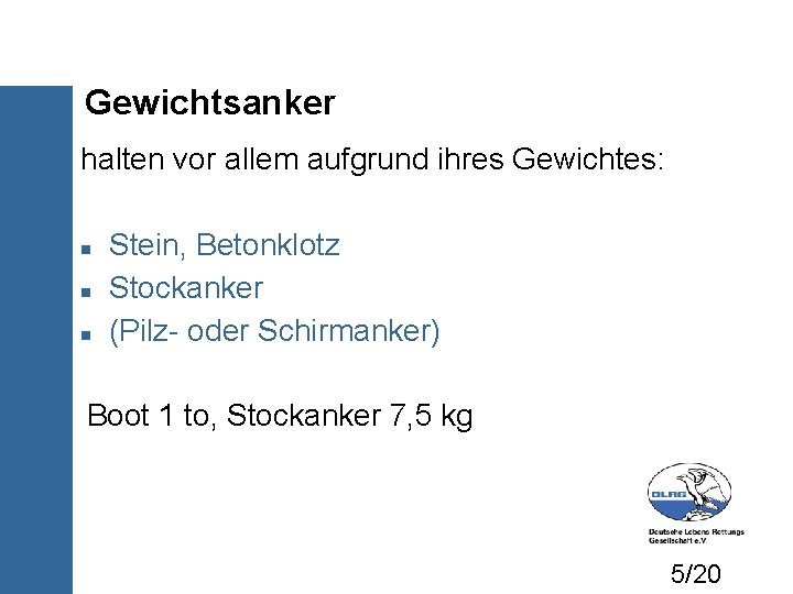 Gewichtsanker halten vor allem aufgrund ihres Gewichtes: Stein, Betonklotz Stockanker (Pilz- oder Schirmanker) Boot