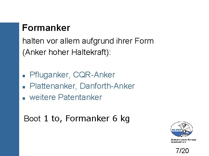 Formanker halten vor allem aufgrund ihrer Form (Anker hoher Haltekraft): Pfluganker, CQR-Anker Plattenanker, Danforth-Anker