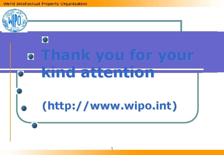 Thank you for your kind attention (http: //www. wipo. int) 1 
