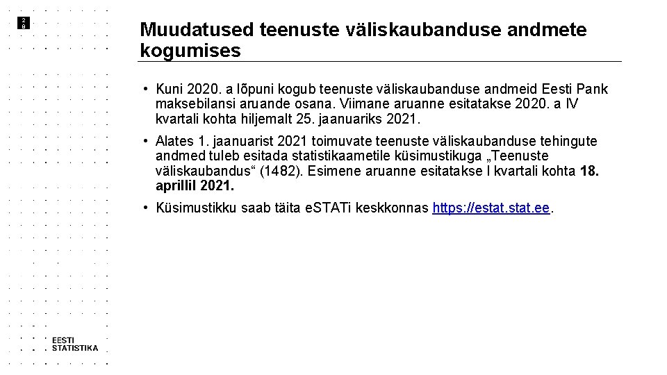 2 8 Muudatused teenuste väliskaubanduse andmete kogumises • Kuni 2020. a lõpuni kogub teenuste