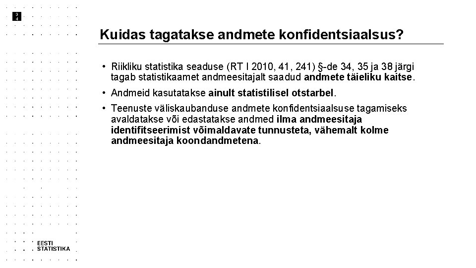 3 4 Kuidas tagatakse andmete konfidentsiaalsus? • Riikliku statistika seaduse (RT I 2010, 41,