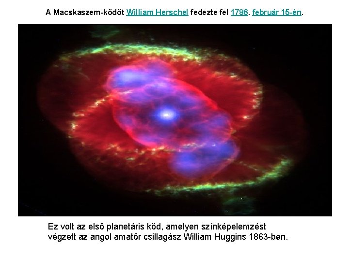A Macskaszem-ködöt William Herschel fedezte fel 1786. február 15 -én. Ez volt az első