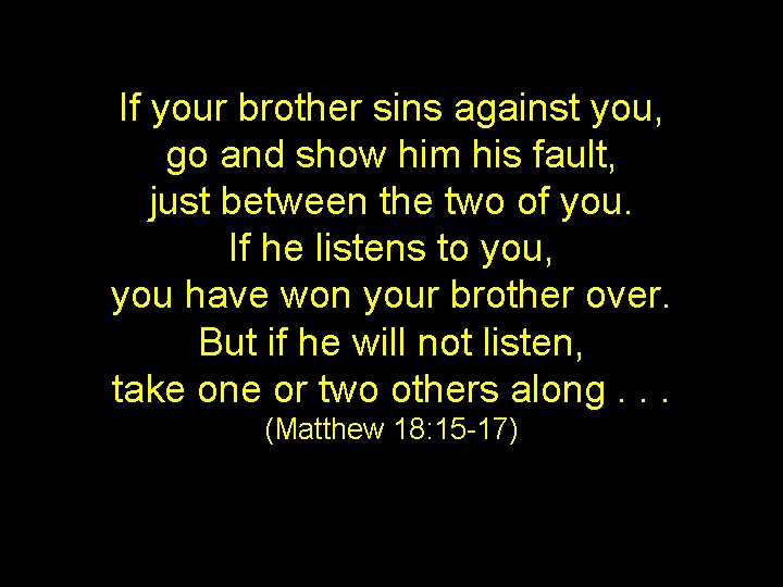 If your brother sins against you, go and show him his fault, just between