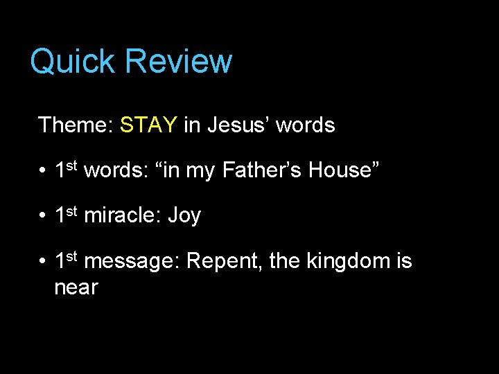 Quick Review Theme: STAY in Jesus’ words • 1 st words: “in my Father’s