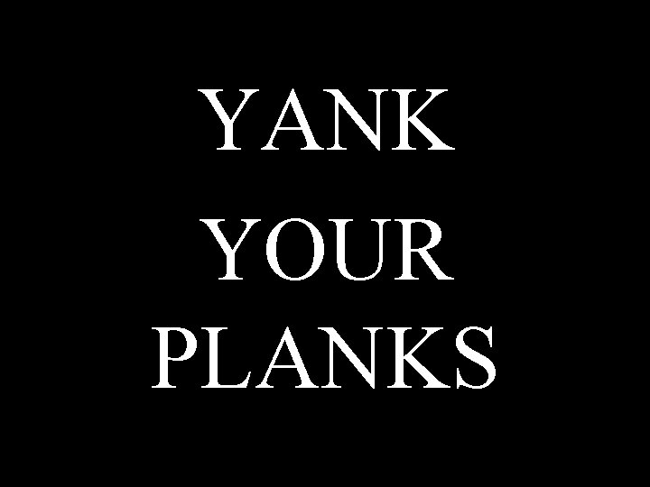 YANK YOUR PLANKS 