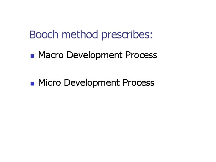 Booch method prescribes: n Macro Development Process n Micro Development Process 