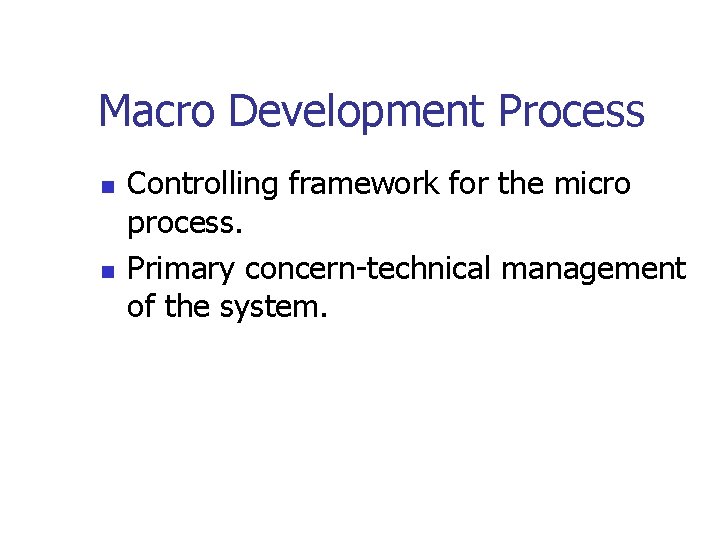 Macro Development Process n n Controlling framework for the micro process. Primary concern-technical management